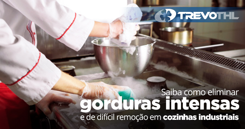 Saiba como eliminar gorduras intensas e de difícil remoção em cozinhas industriais